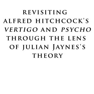 Revisiting Alfred Hitchcock's "Vertigo" and "Psycho" through the Lens of Julian Jaynes's Theory
