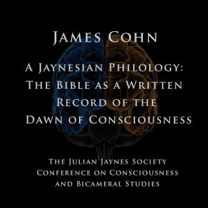 James Cohn – A Jaynesian Philology: The Bible as a Written Record of the Dawn of Consciousness