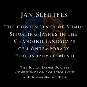 Jan Sleutels – The Contingency of Mind: Situating Jaynes in the Changing Landscape of Contemporary Philosophy of Mind