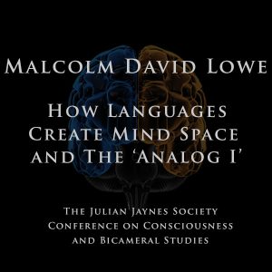 Malcolm David Lowe – How Languages Create Mind Space and The ‘Analog I’